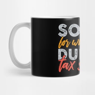 Sorry For What I Said During Tax Season Mug